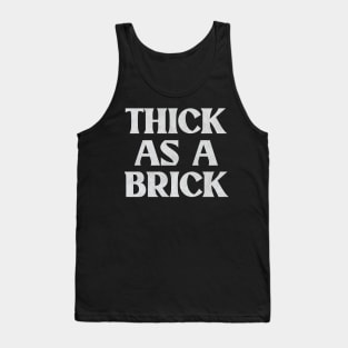 THICK AS A BRICK Tank Top